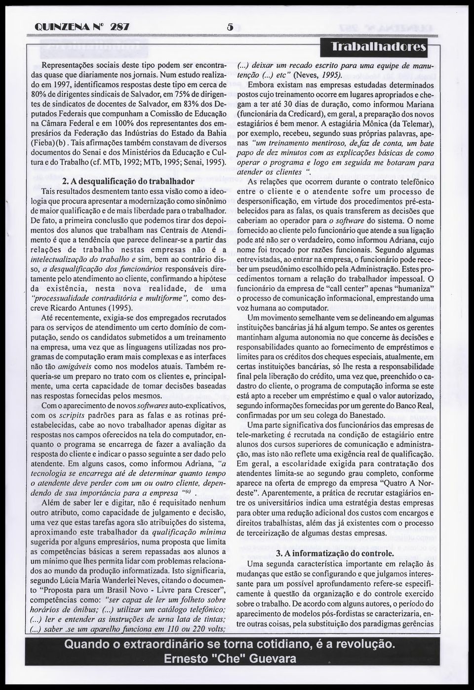 Federais que compunham a Comissão de Educação na Câmara Federal e em 100% dos representantes dos empresários da Federação das Indústrias do Estado da Bahia (Fieba)(b).