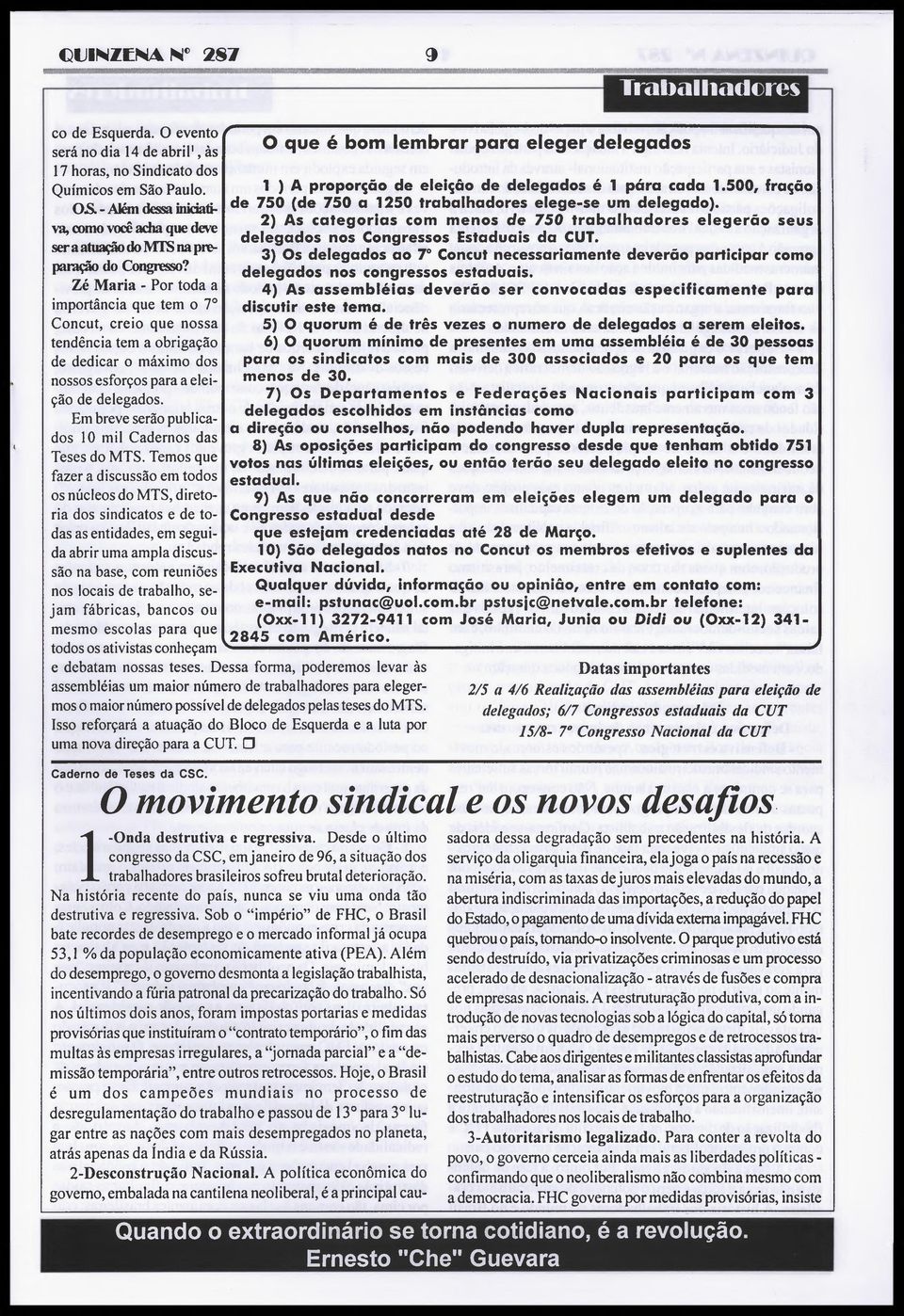 Zé Maria - Por toda a importância que tem o 7 o Concut, creio que nossa tendência tem a obrigação de dedicar o máximo dos nossos esforços para a eleição de delegados.