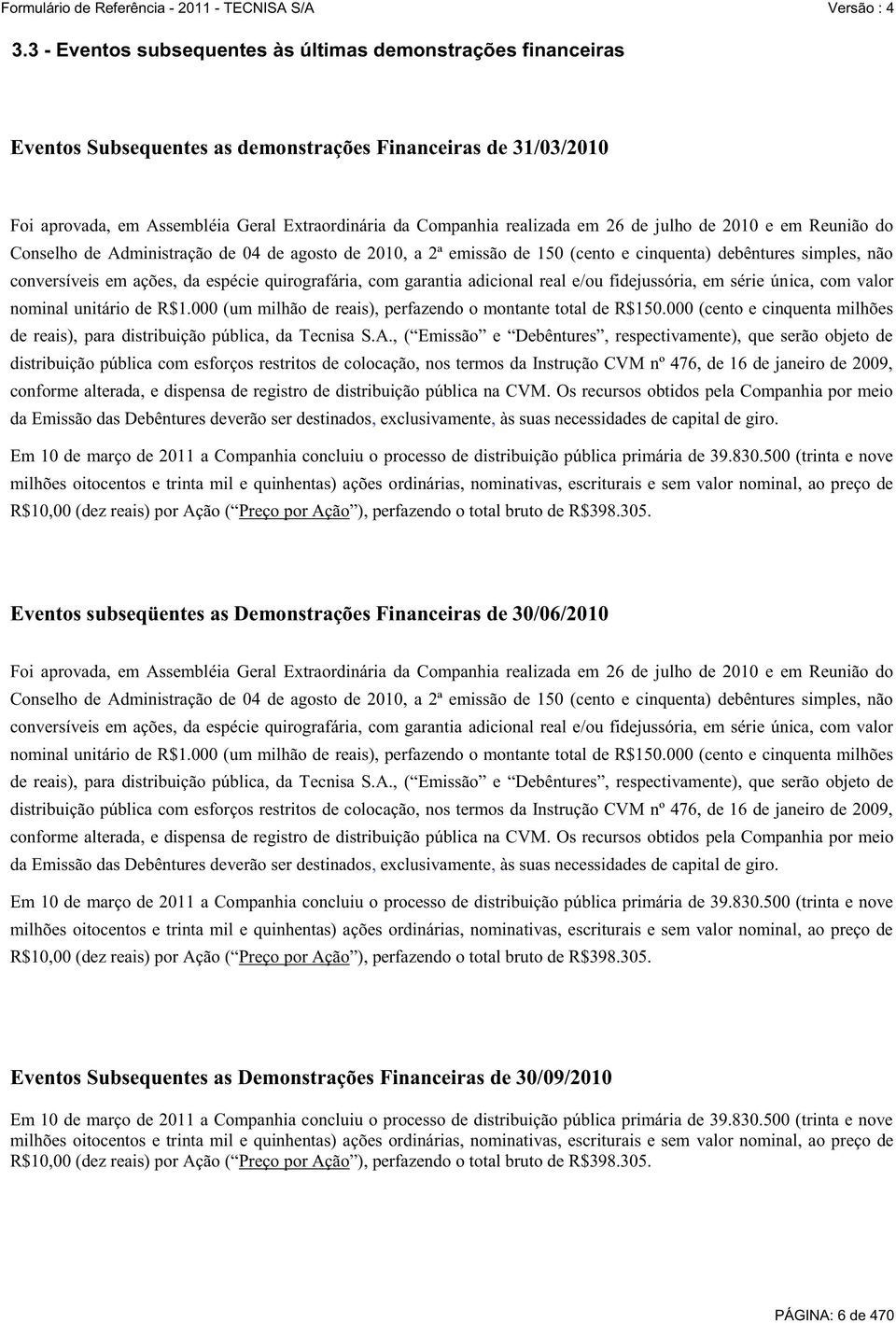 quirografária, com garantia adicional real e/ou fidejussória, em série única, com valor nominal unitário de R$1.000 (um milhão de reais), perfazendo o montante total de R$150.