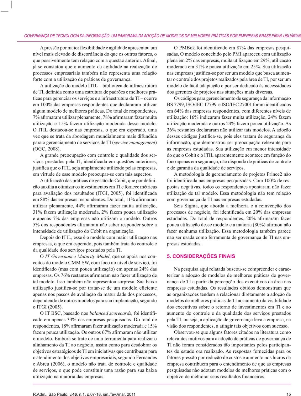 nível mais elevado de discordância do que os outros fatores, o que possivelmente tem relação com a questão anterior.