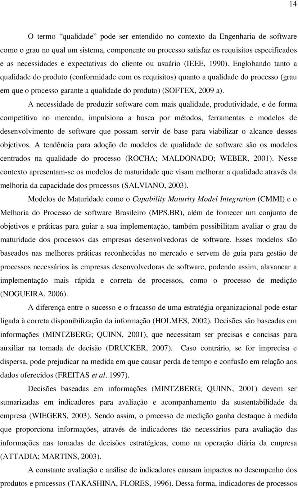 Englobando tanto a qualidade do produto (conformidade com os requisitos) quanto a qualidade do processo (grau em que o processo garante a qualidade do produto) (SOFTEX, 2009 a).