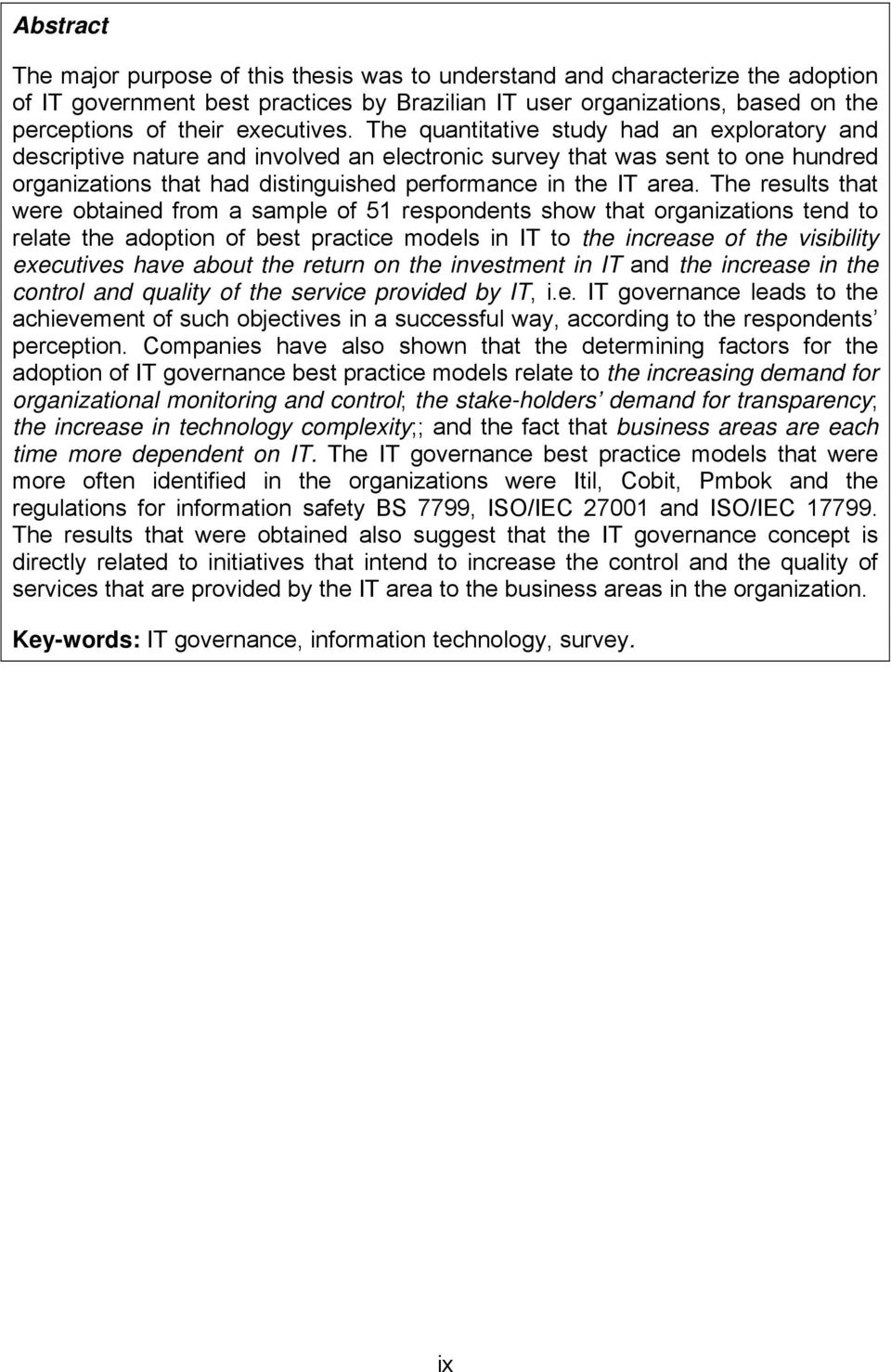 The quantitative study had an exploratory and descriptive nature and involved an electronic survey that was sent to one hundred organizations that had distinguished performance in the IT area.