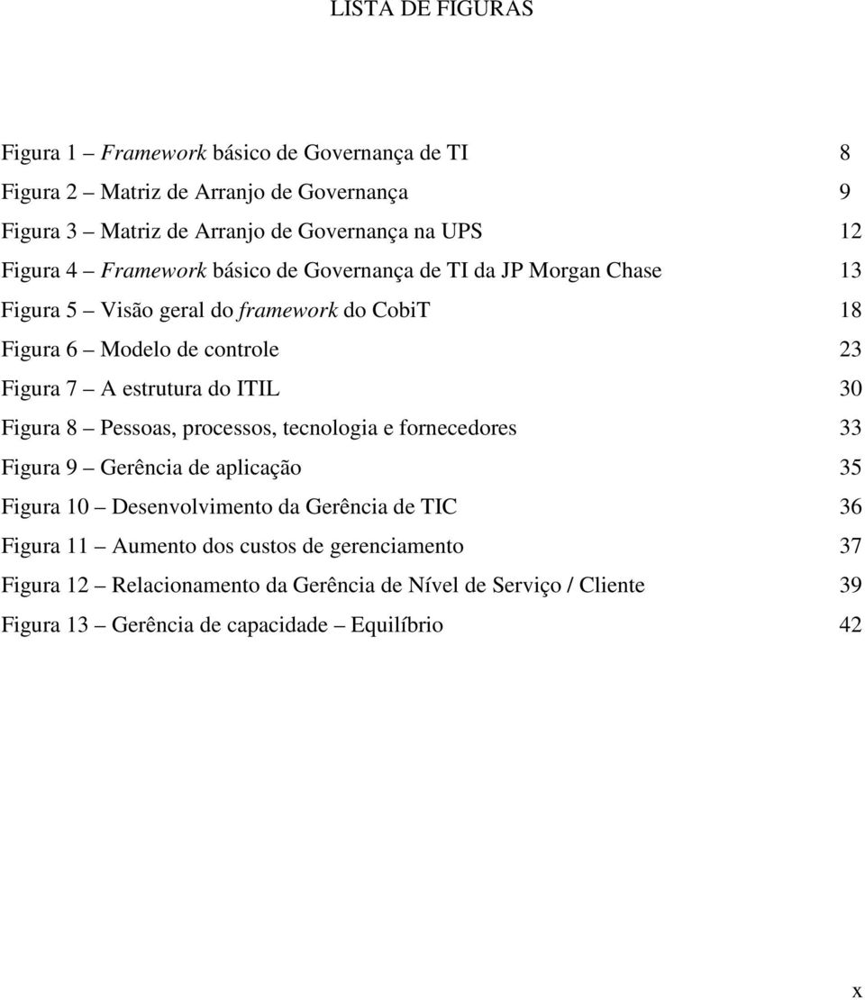 estrutura do ITIL 30 Figura 8 Pessoas, processos, tecnologia e fornecedores 33 Figura 9 Gerência de aplicação 35 Figura 10 Desenvolvimento da Gerência de TIC 36