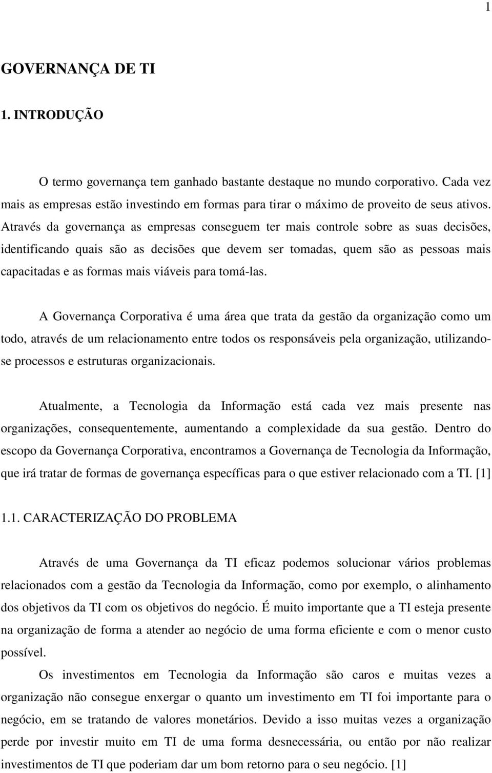 Através da governança as empresas conseguem ter mais controle sobre as suas decisões, identificando quais são as decisões que devem ser tomadas, quem são as pessoas mais capacitadas e as formas mais