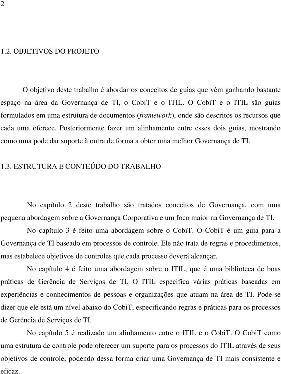 Posteriormente fazer um alinhamento entre esses dois guias, mostrando como uma pode dar suporte à outra de forma a obter uma melhor Governança de TI. 1.3.