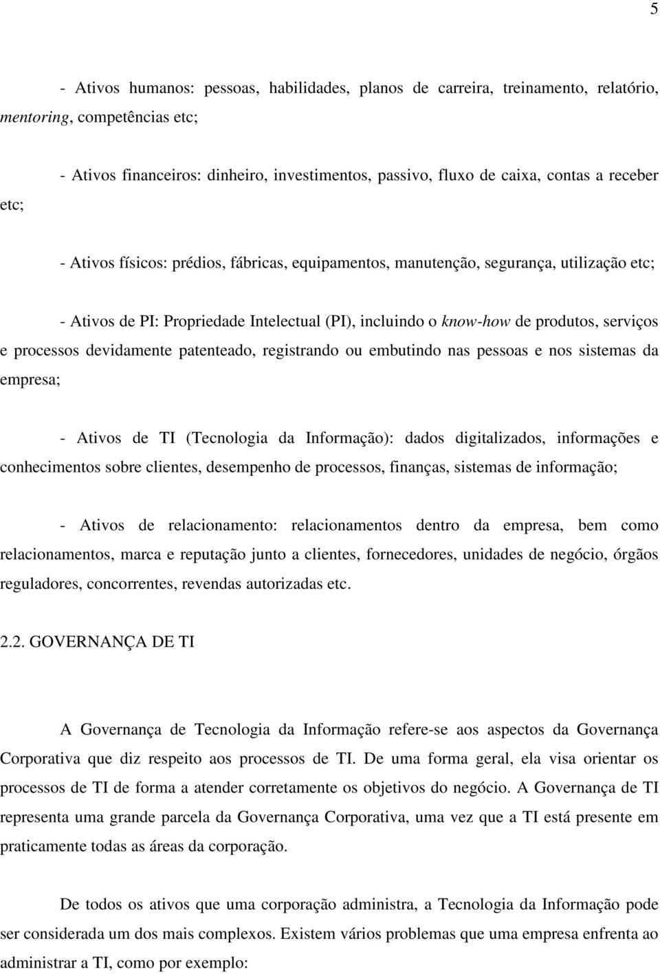 processos devidamente patenteado, registrando ou embutindo nas pessoas e nos sistemas da empresa; - Ativos de TI (Tecnologia da Informação): dados digitalizados, informações e conhecimentos sobre