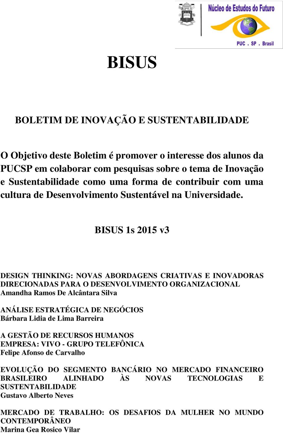 BISUS 1s 2015 v3 DESIGN THINKING: NOVAS ABORDAGENS CRIATIVAS E INOVADORAS DIRECIONADAS PARA O DESENVOLVIMENTO ORGANIZACIONAL Amandha Ramos De Alcântara Silva ANÁLISE ESTRATÉGICA DE NEGÓCIOS Bárbara