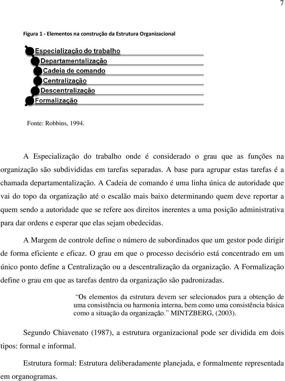 A Cadeia de comando é uma linha única de autoridade que vai do topo da organização até o escalão mais baixo determinando quem deve reportar a quem sendo a autoridade que se refere aos direitos