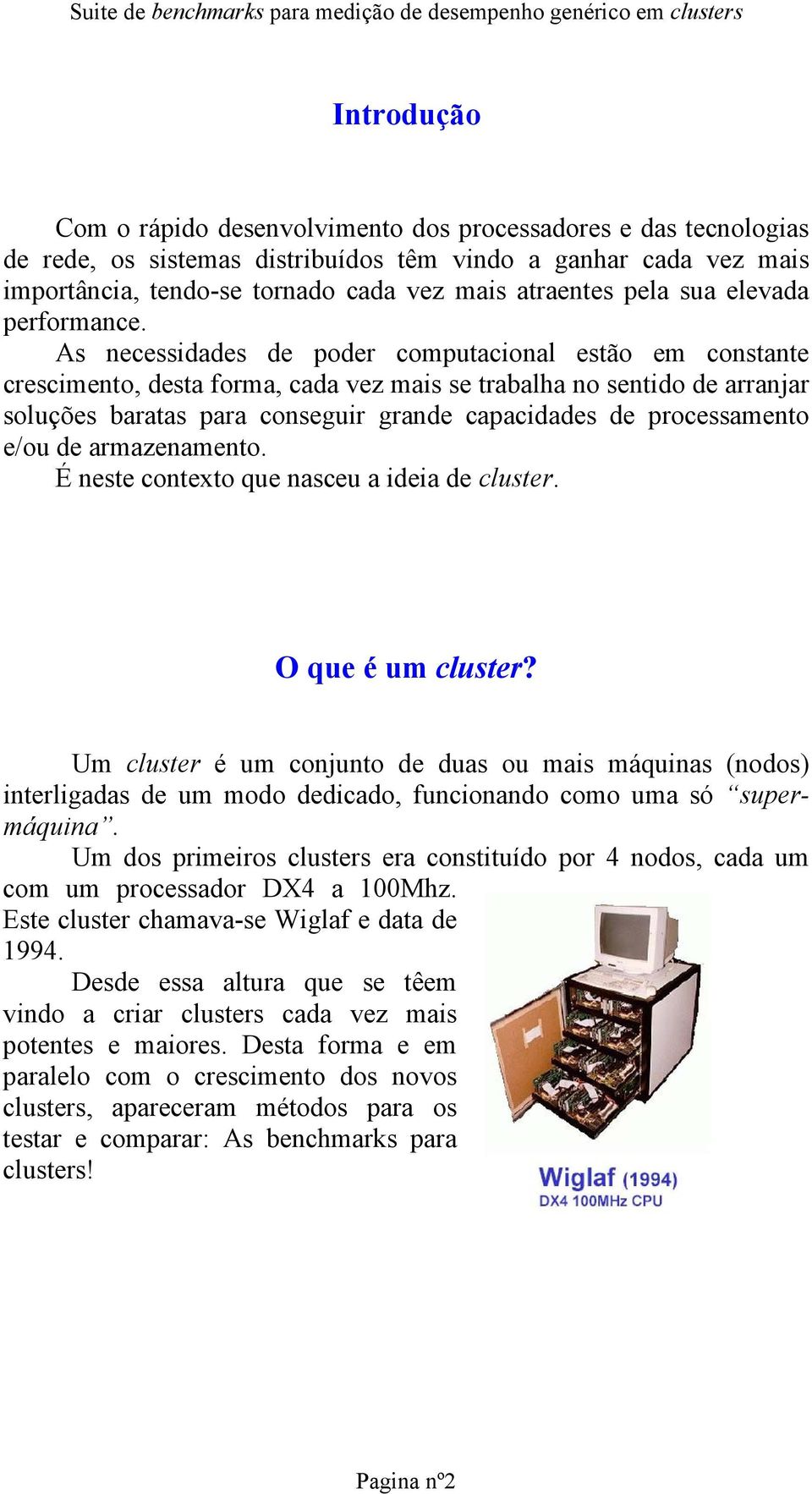 As necessidades de poder computacional estão em constante crescimento, desta forma, cada vez mais se trabalha no sentido de arranjar soluções baratas para conseguir grande capacidades de