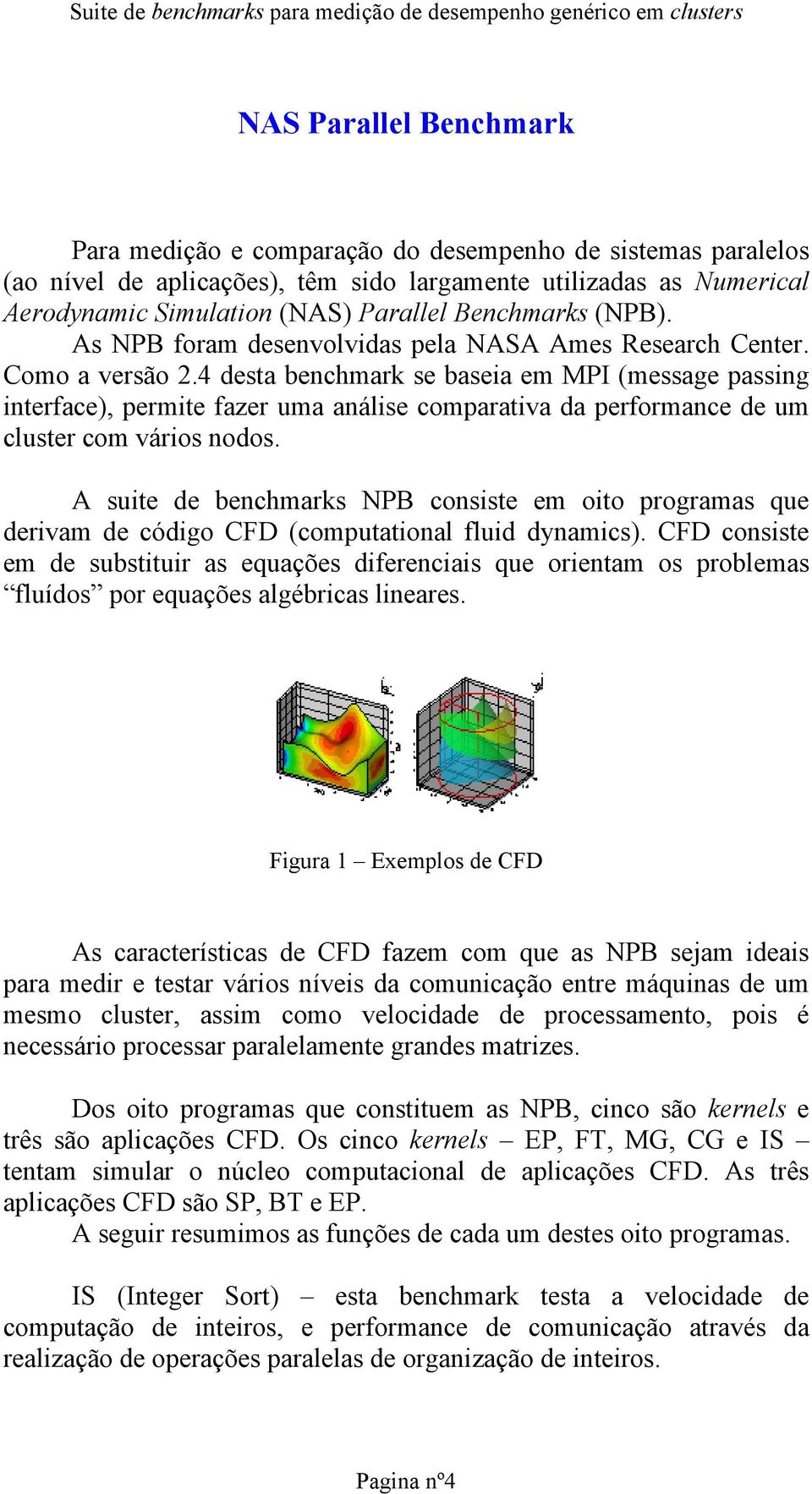 4 desta benchmark se baseia em MPI (message passing interface), permite fazer uma análise comparativa da performance de um cluster com vários nodos.