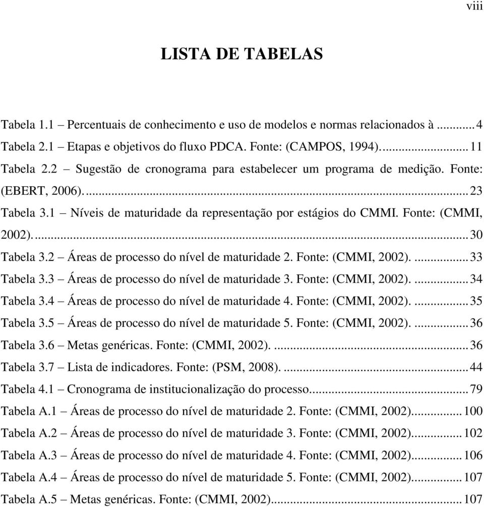 2 Áreas de processo do nível de maturidade 2. Fonte: (CMMI, 2002).... 33 Tabela 3.3 Áreas de processo do nível de maturidade 3. Fonte: (CMMI, 2002).... 34 Tabela 3.