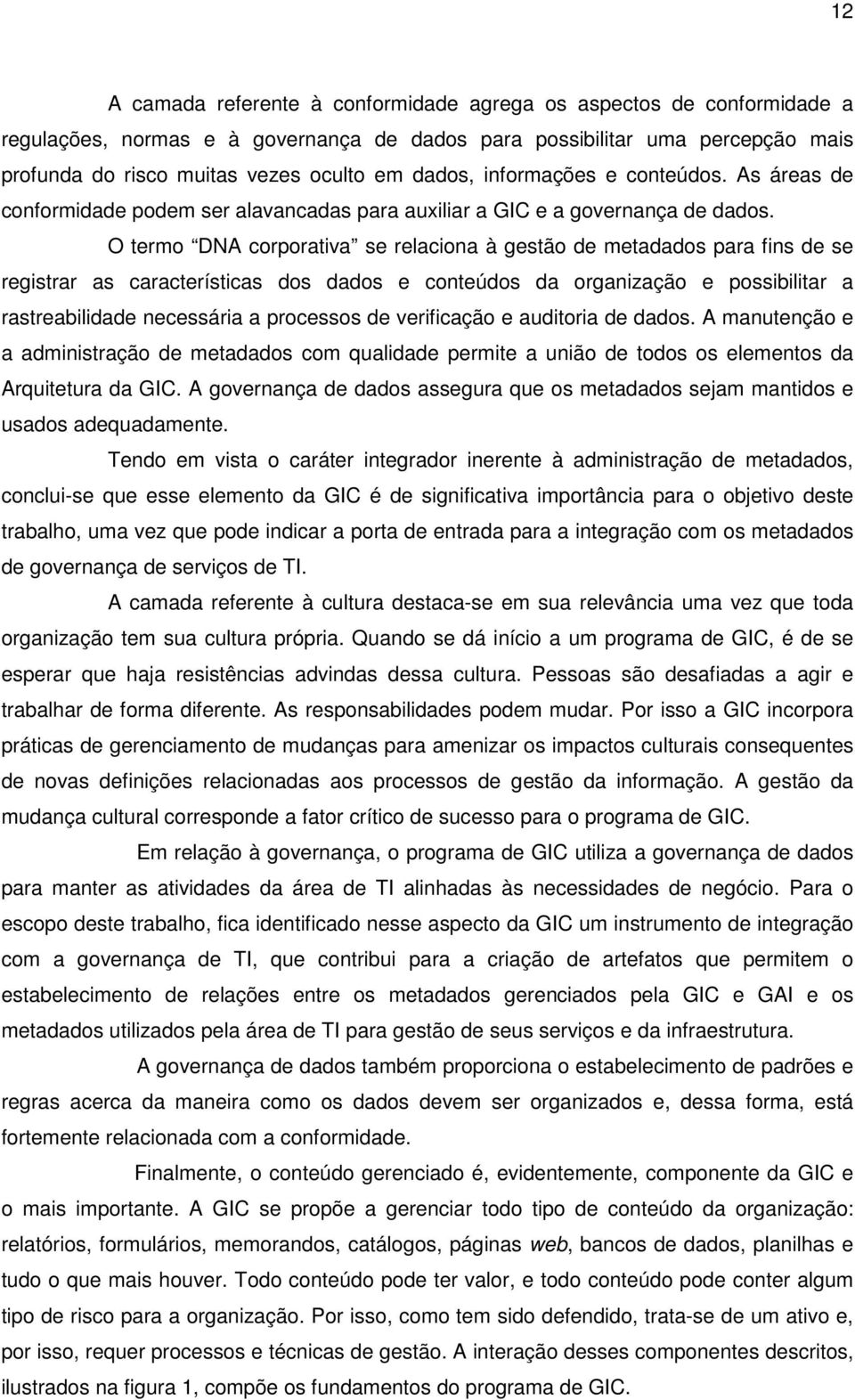 O termo DNA corporativa se relaciona à gestão de metadados para fins de se registrar as características dos dados e conteúdos da organização e possibilitar a rastreabilidade necessária a processos de