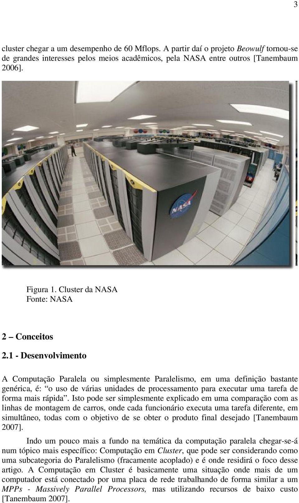 1 - Desenvolvimento A Computação Paralela ou simplesmente Paralelismo, em uma definição bastante genérica, é: o uso de várias unidades de processamento para executar uma tarefa de forma mais rápida.