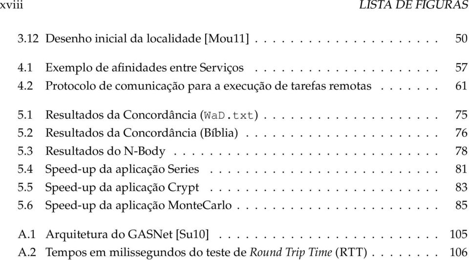 3 Resultados do N-Body.............................. 78 5.4 Speed-up da aplicação Series.......................... 81 5.5 Speed-up da aplicação Crypt.......................... 83 5.