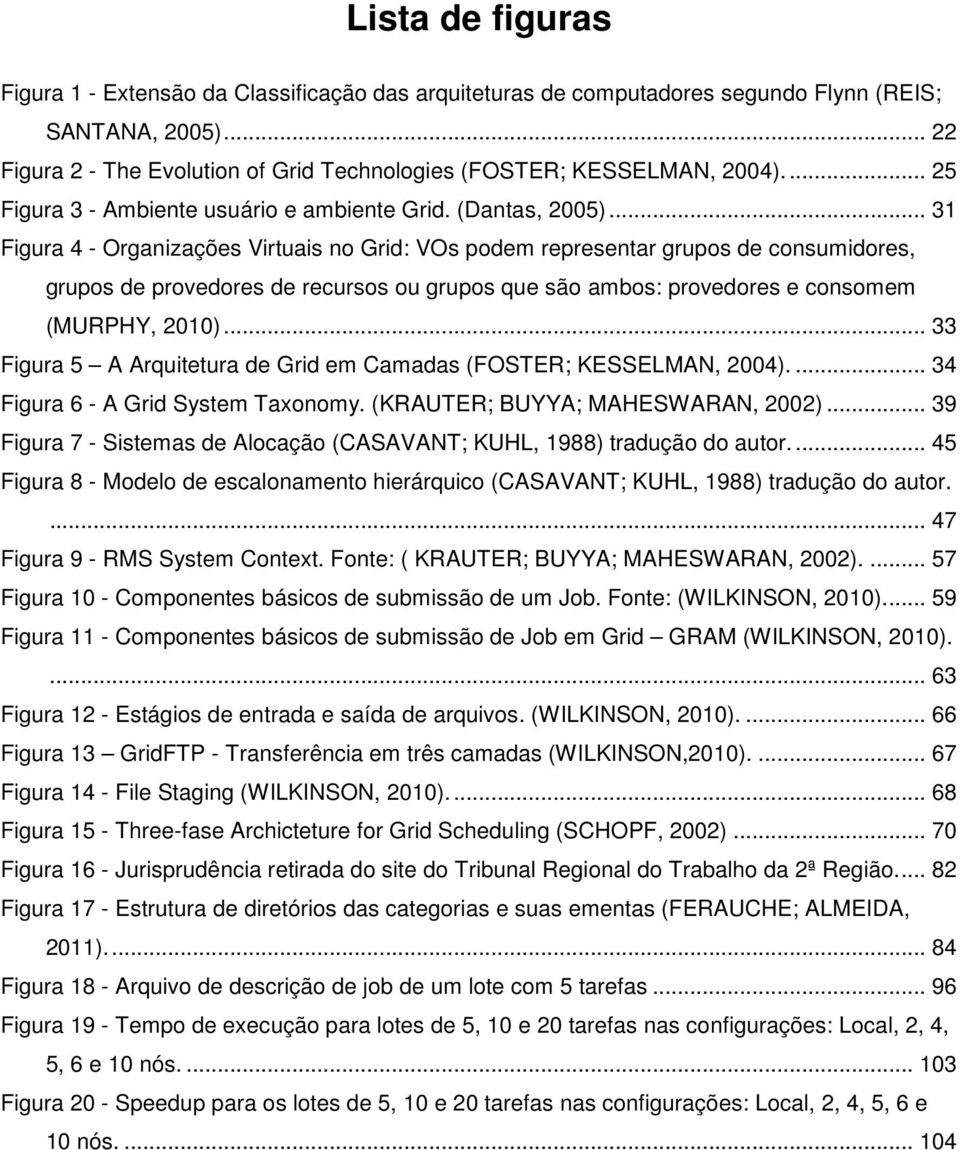 .. 31 Figura 4 - Organizações Virtuais no Grid: VOs podem representar grupos de consumidores, grupos de provedores de recursos ou grupos que são ambos: provedores e consomem (MURPHY, 2010).