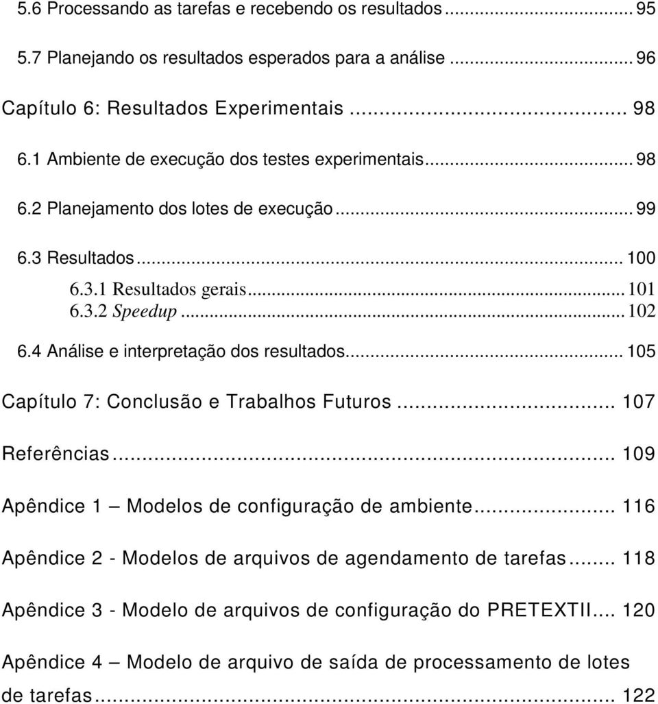 4 Análise e interpretação dos resultados... 105 Capítulo 7: Conclusão e Trabalhos Futuros... 107 Referências... 109 Apêndice 1 Modelos de configuração de ambiente.