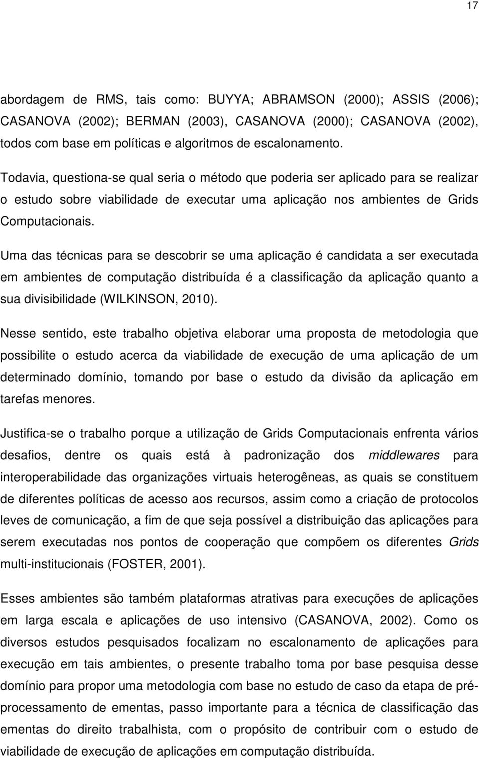 Uma das técnicas para se descobrir se uma aplicação é candidata a ser executada em ambientes de computação distribuída é a classificação da aplicação quanto a sua divisibilidade (WILKINSON, 2010).