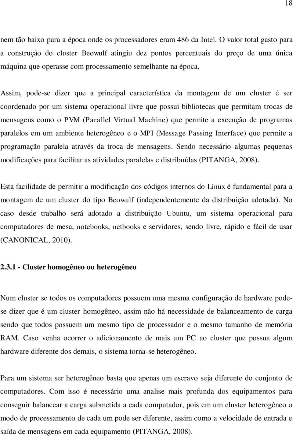 Assim, pode-se dizer que a principal característica da montagem de um cluster é ser coordenado por um sistema operacional livre que possui bibliotecas que permitam trocas de mensagens como o PVM