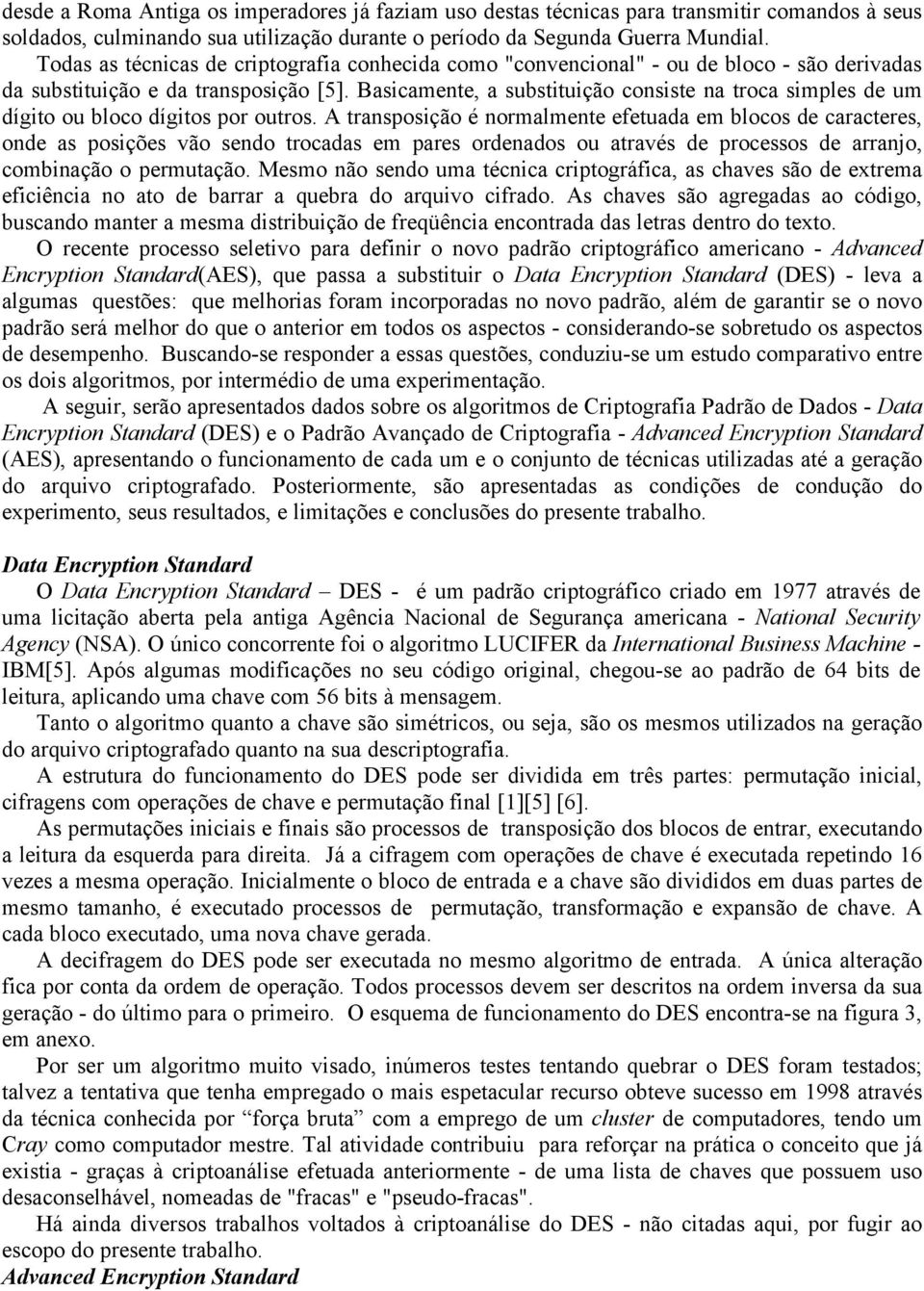 Basicamente, a substituição consiste na troca simples de um dígito ou bloco dígitos por outros.