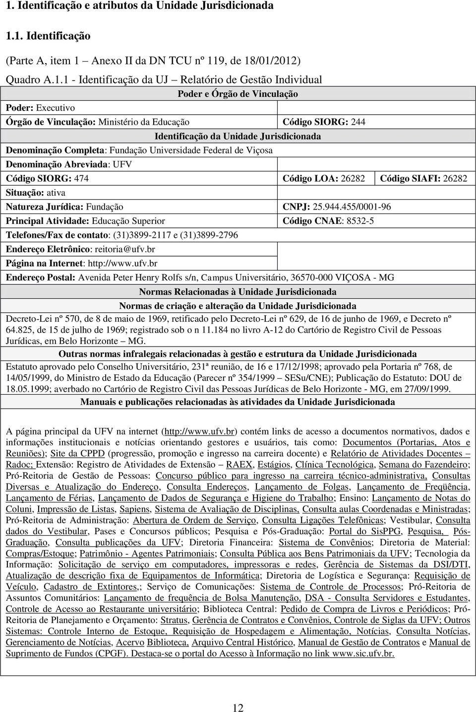 de Viçosa Denominação Abreviada: UFV Código SIORG: 474 Código LOA: 26282 Código SIAFI: 26282 Situação: ativa Natureza Jurídica: Fundação CNPJ: 25.944.