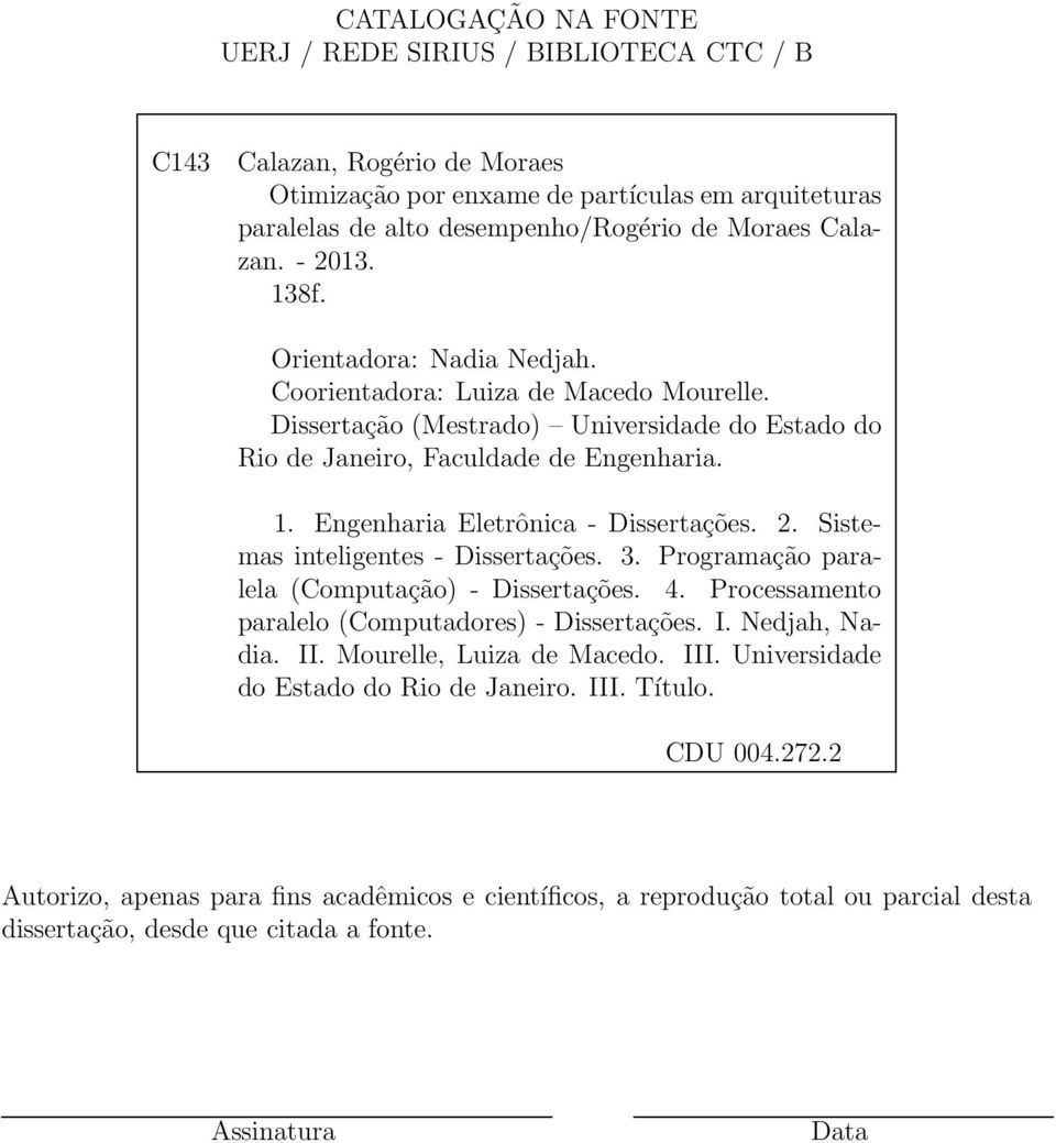 2. Sistemas inteligentes - Dissertações. 3. Programação paralela (Computação) - Dissertações. 4. Processamento paralelo (Computadores) - Dissertações. I. Nedjah, Nadia. II. Mourelle, Luiza de Macedo.