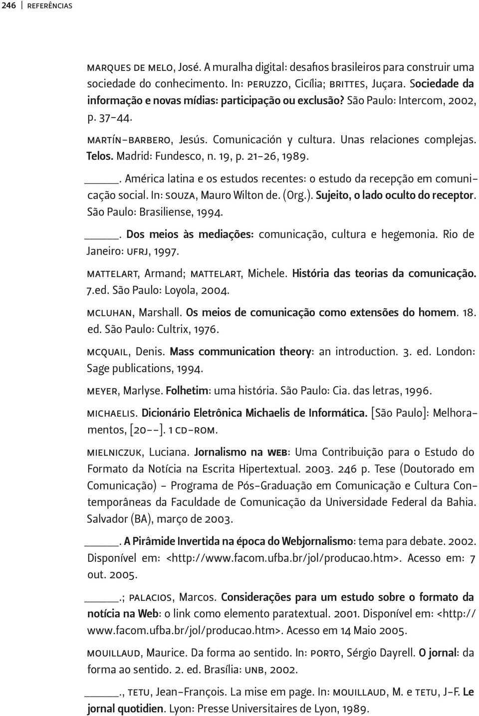Madrid: Fundesco, n. 19, p. 21-26, 1989.. América latina e os estudos recentes: o estudo da recepção em comunicação social. In: souza, Mauro Wilton de. (Org.). Sujeito, o lado oculto do receptor.