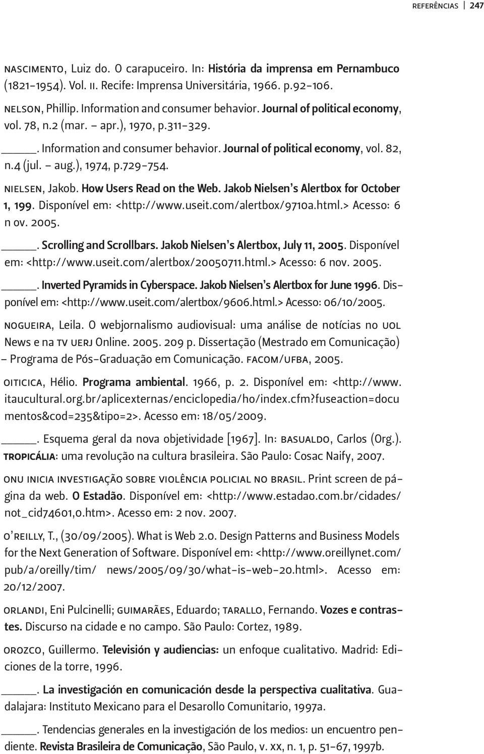 ), 1974, p.729-754. nielsen, Jakob. How Users Read on the Web. Jakob Nielsen s Alertbox for October 1, 199. Disponível em: <http://www.useit.com/alertbox/9710a.html.> Acesso: 6 n ov. 2005.