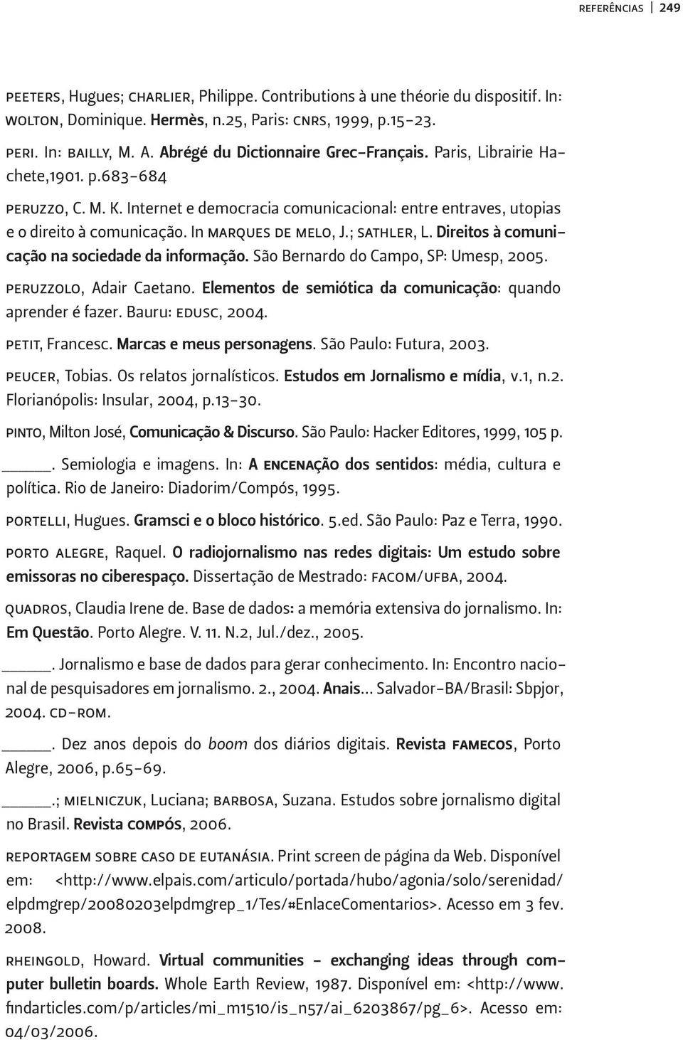 In marques de melo, J.; sathler, L. Direitos à comunicação na sociedade da informação. São Bernardo do Campo, SP: Umesp, 2005. peruzzolo, Adair Caetano.