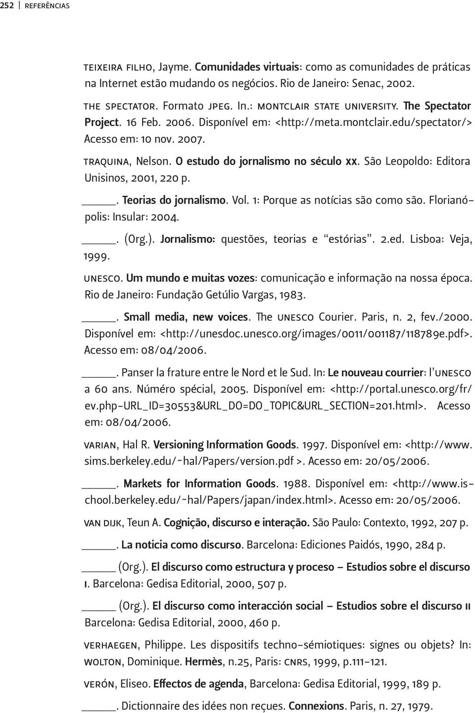 São Leopoldo: Editora Unisinos, 2001, 220 p.. Teorias do jornalismo. Vol. 1: Porque as notícias são como são. Florianópolis: Insular: 2004.. (Org.). Jornalismo: questões, teorias e estórias. 2.ed.