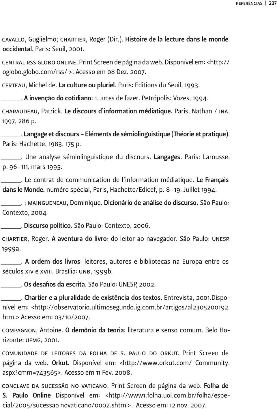 Petrópolis: Vozes, 1994. charaudeau, Patrick. Le discours d information médiatique. Paris, Nathan / ina, 1997, 286 p.. Langage et discours - Eléments de sémiolinguistique (Théorie et pratique).