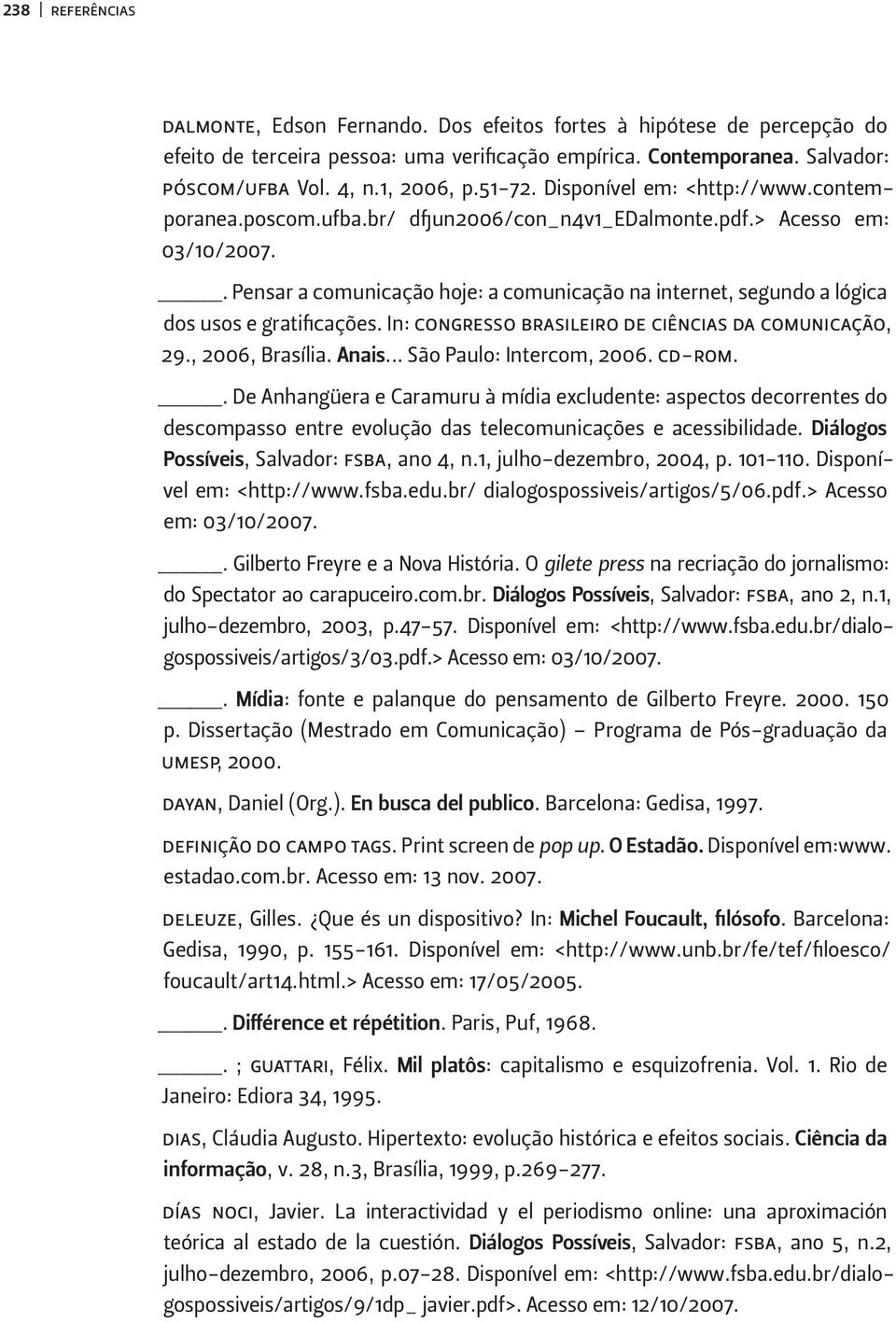 . Pensar a comunicação hoje: a comunicação na internet, segundo a lógica dos usos e gratificações. In: congresso brasileiro de ciências da comunicação, 29., 2006, Brasília. Anais.