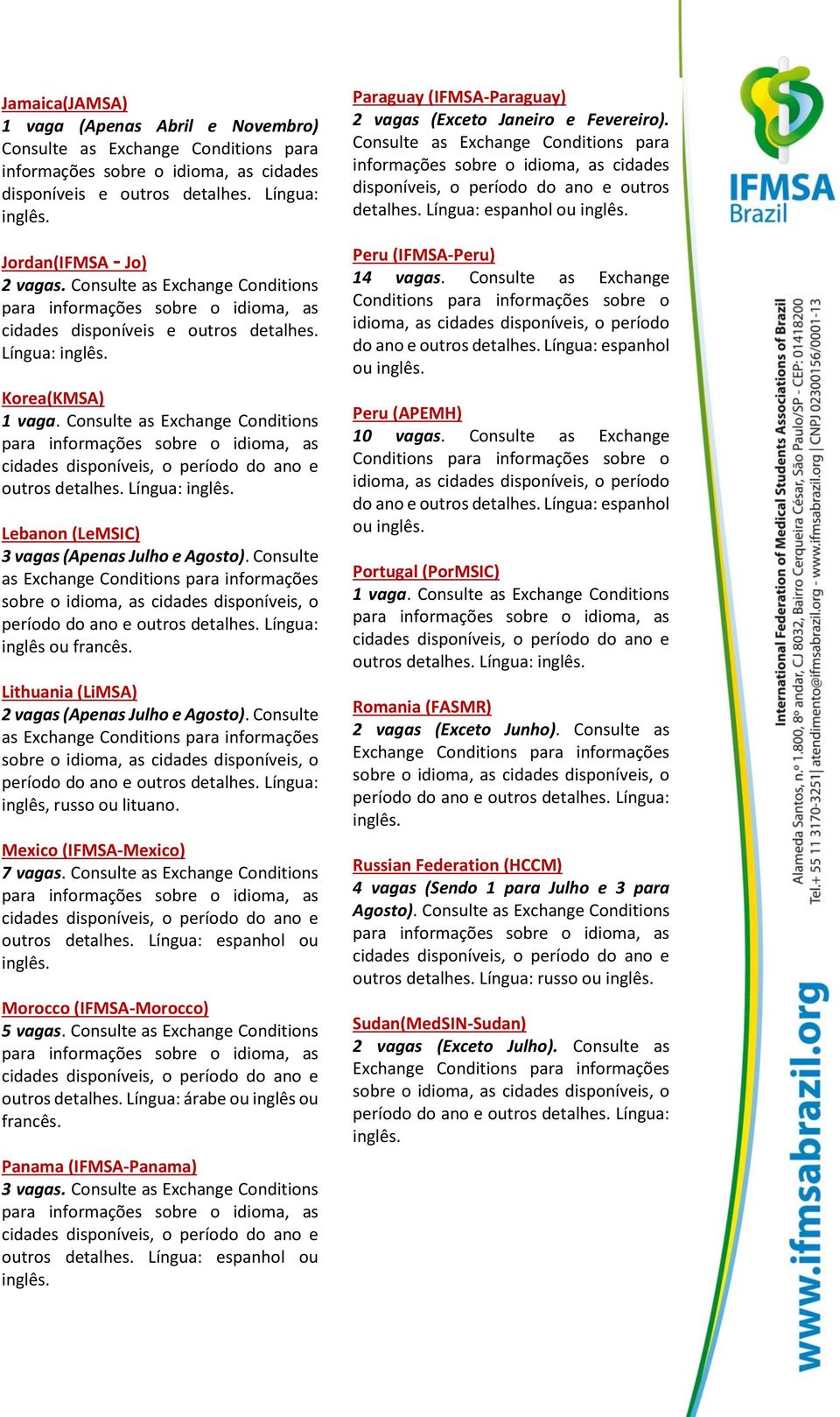 Consulte as Exchange Conditions para informações sobre o idioma, as cidades disponíveis, o período do ano e outros detalhes. Língua: inglês ou francês.