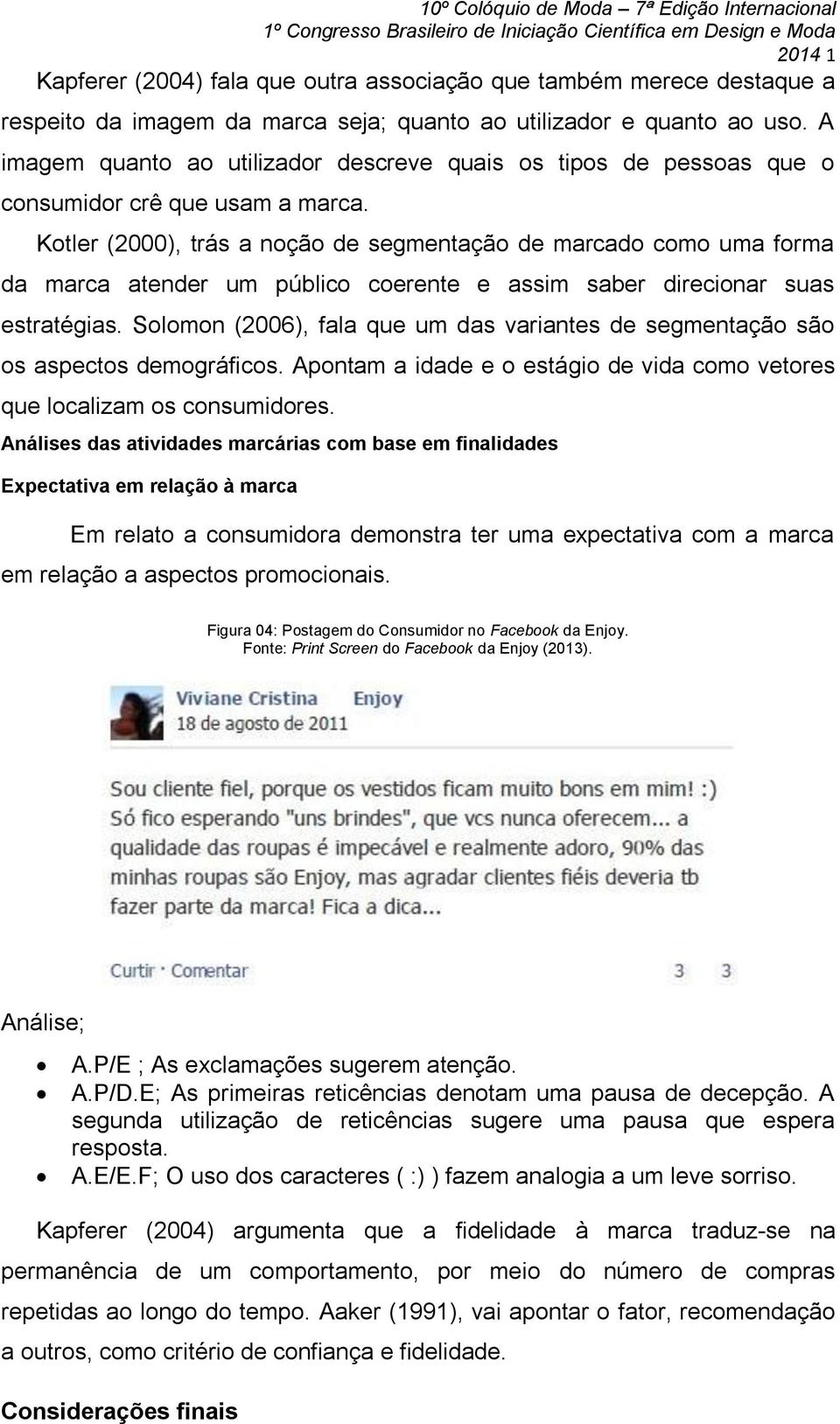 Kotler (2000), trás a noção de segmentação de marcado como uma forma da marca atender um público coerente e assim saber direcionar suas estratégias.