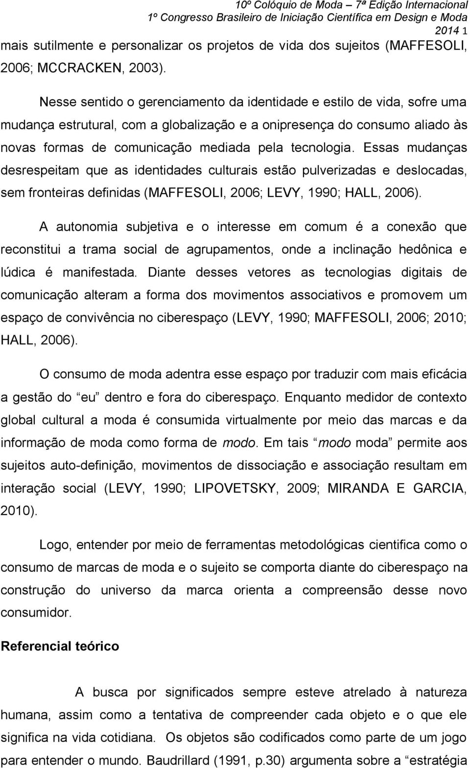 Essas mudanças desrespeitam que as identidades culturais estão pulverizadas e deslocadas, sem fronteiras definidas (MAFFESOLI, 2006; LEVY, 1990; HALL, 2006).