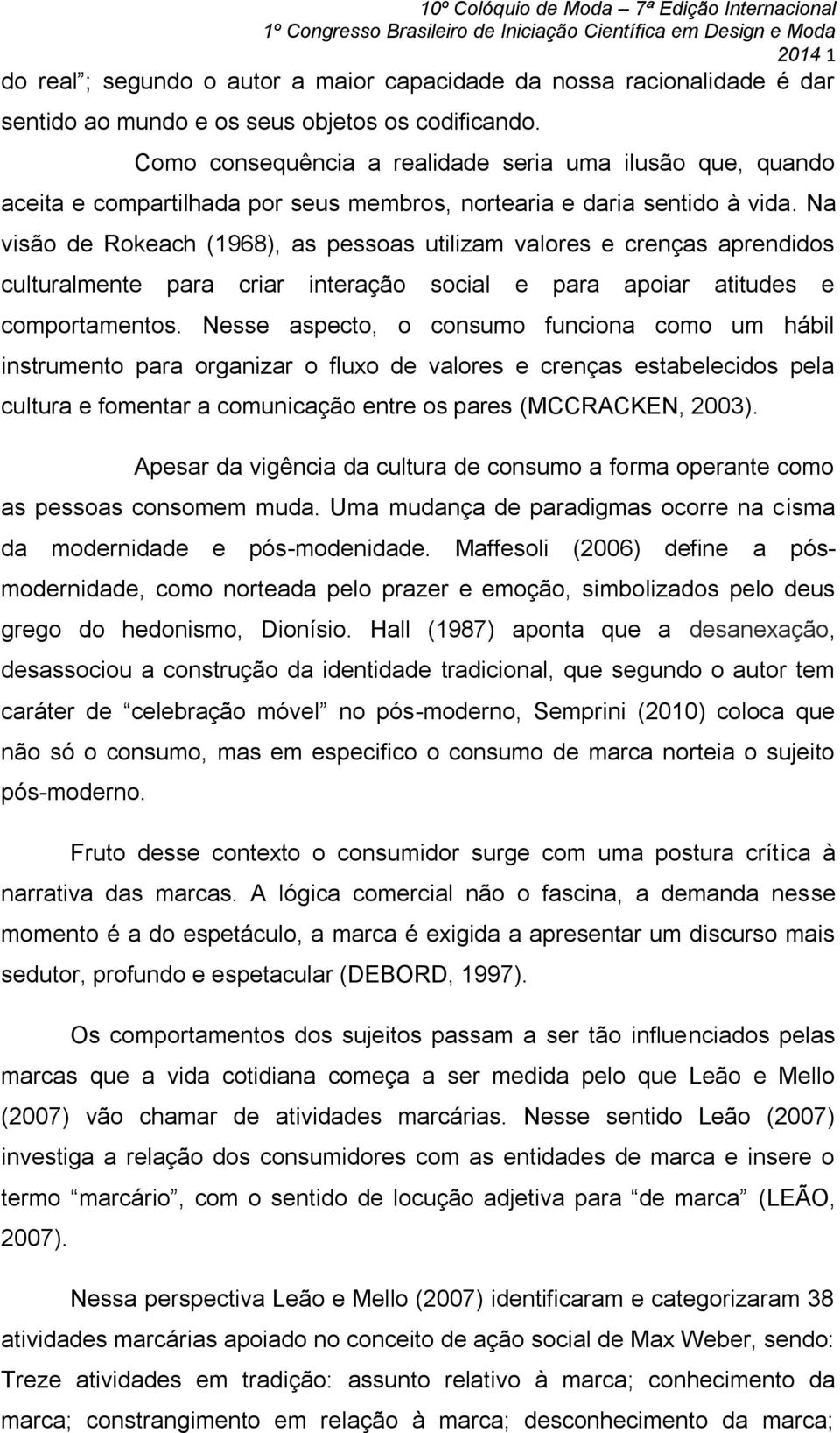 Na visão de Rokeach (1968), as pessoas utilizam valores e crenças aprendidos culturalmente para criar interação social e para apoiar atitudes e comportamentos.