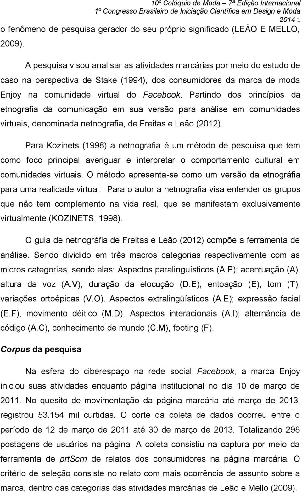 Partindo dos princípios da etnografia da comunicação em sua versão para análise em comunidades virtuais, denominada netnografia, de Freitas e Leão (2012).