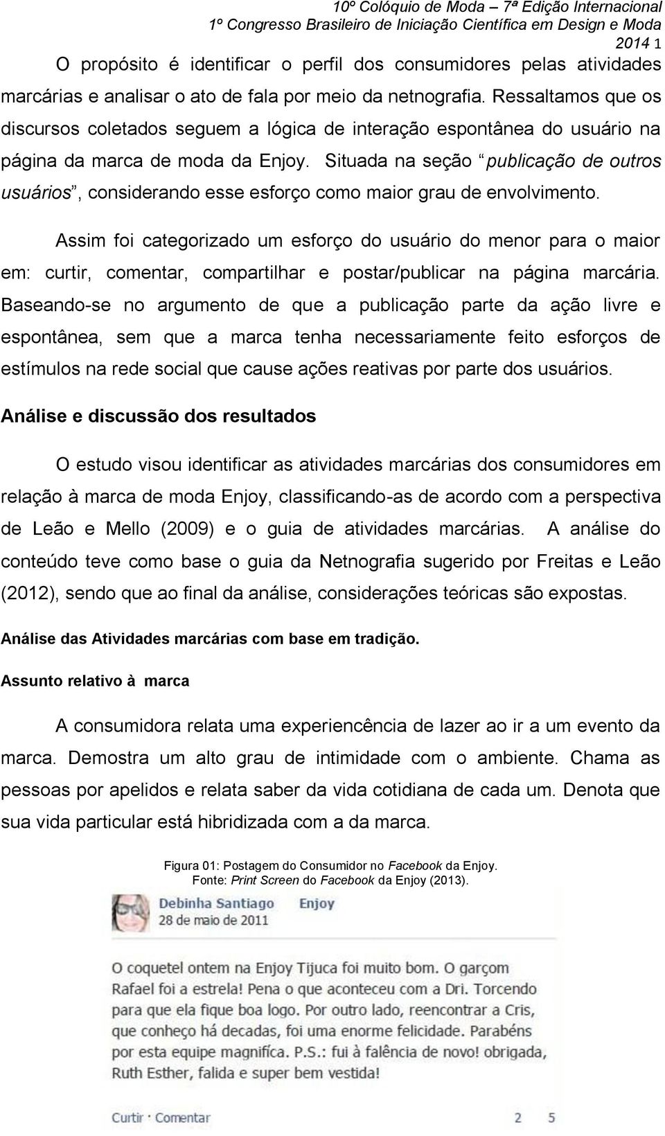 Situada na seção publicação de outros usuários, considerando esse esforço como maior grau de envolvimento.