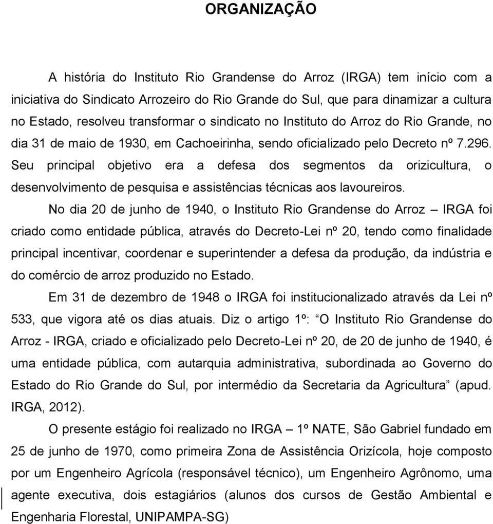 Seu principal objetivo era a defesa dos segmentos da orizicultura, o desenvolvimento de pesquisa e assistências técnicas aos lavoureiros.