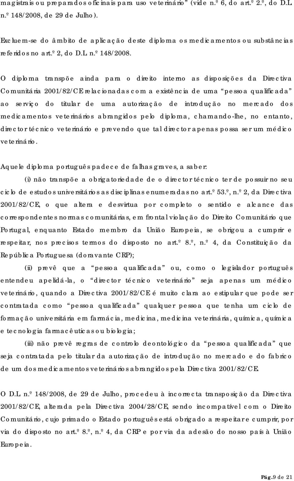 O diploma transpõe ainda para o direito interno as disposições da Directiva Comunitária 2001/82/CE relacionadas com a existência de uma pessoa qualificada ao serviço do titular de uma autorização de