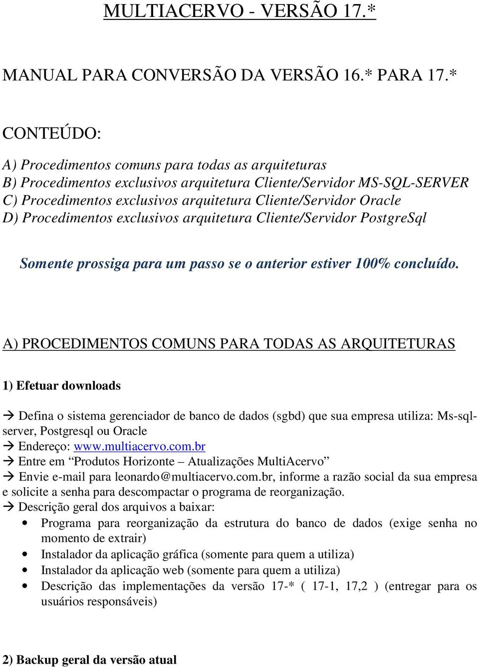 D) Procedimentos exclusivos arquitetura Cliente/Servidor PostgreSql Somente prossiga para um passo se o anterior estiver 100% concluído.