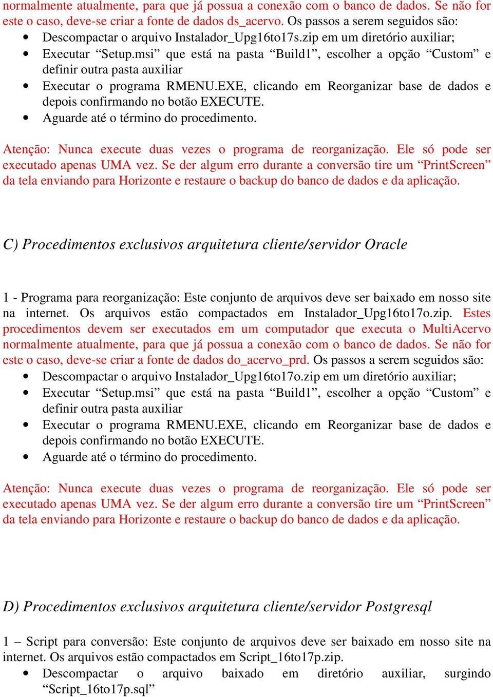 msi que está na pasta Build1, escolher a opção Custom e definir outra pasta auxiliar Executar o programa RMENU.EXE, clicando em Reorganizar base de dados e depois confirmando no botão EXECUTE.