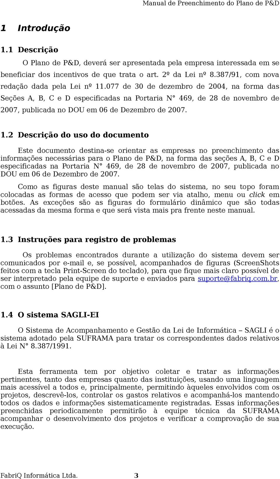 077 de 30 de dezembro de 2004, na forma das Seções A, B, C e D especificadas na Portaria N 469, de 28 de novembro de 2007, publicada no DOU em 06 de Dezembro de 2007. 1.