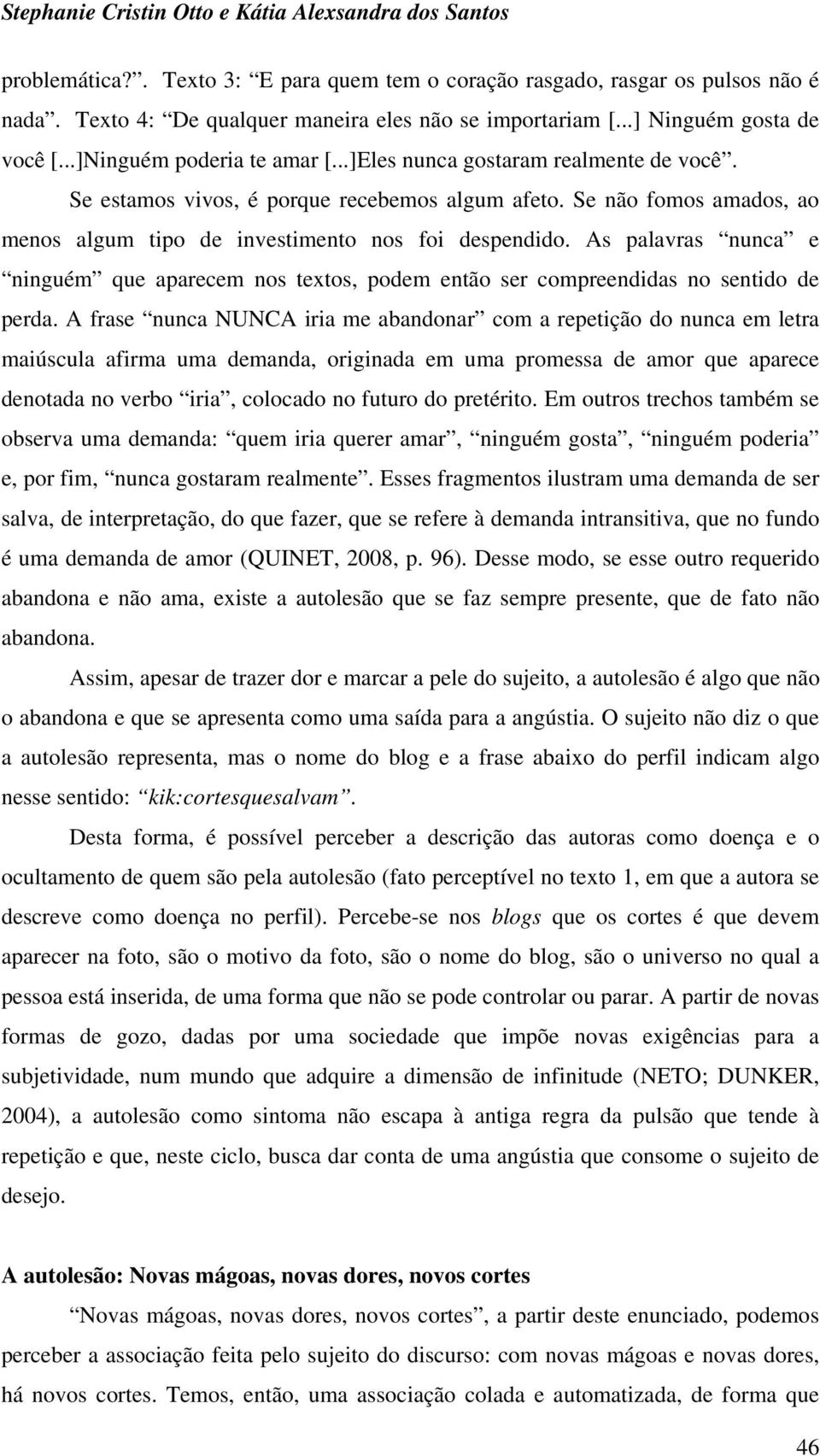 Se não fomos amados, ao menos algum tipo de investimento nos foi despendido. As palavras nunca e ninguém que aparecem nos textos, podem então ser compreendidas no sentido de perda.