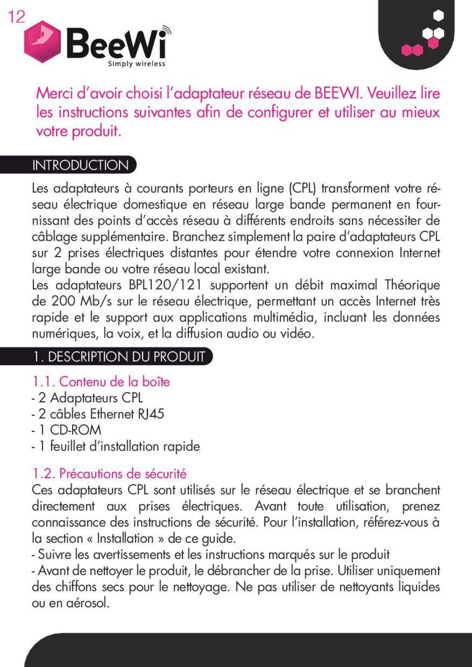 sans ncessiter de cblage supplmentaire. Branchez simplement la paire d adaptateurs CPL sur 2 prises lectriques distantes pour tendre votre connexion Internet large bande ou votre rseau local existant.