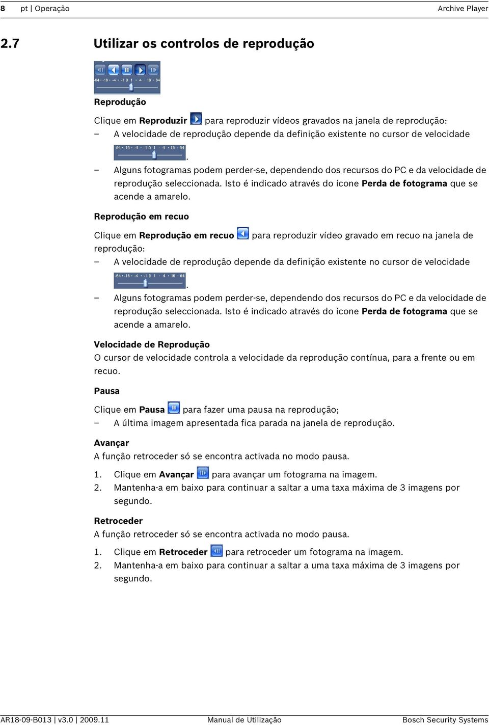 velocidade. Alguns fotogramas podem perder-se, dependendo dos recursos do PC e da velocidade de reprodução seleccionada. Isto é indicado através do ícone Perda de fotograma que se acende a amarelo.