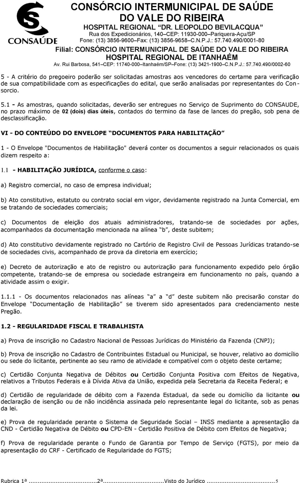 1 - As amostras, quando solicitadas, deverão ser entregues no Serviço de Suprimento do CONSAUDE, no prazo máximo de 02 (dois) dias úteis, contados do termino da fase de lances do pregão, sob pena de