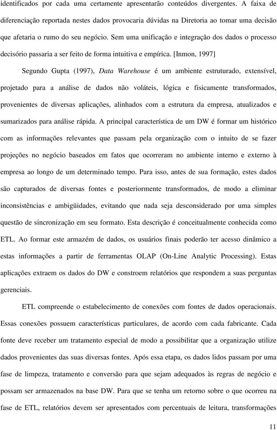 Sem uma unificação e integração dos dados o processo decisório passaria a ser feito de forma intuitiva e empírica.