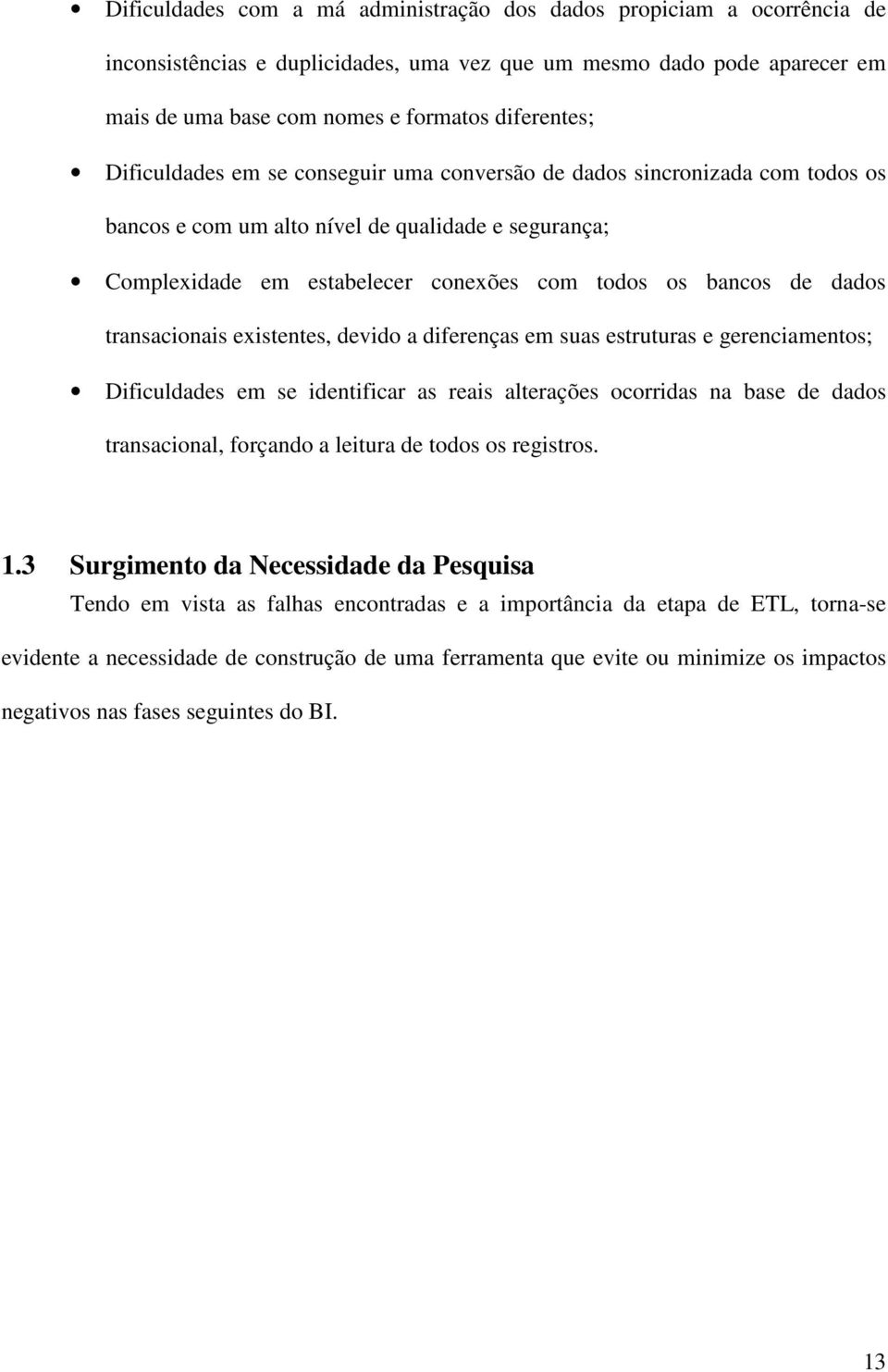 transacionais existentes, devido a diferenças em suas estruturas e gerenciamentos; Dificuldades em se identificar as reais alterações ocorridas na base de dados transacional, forçando a leitura de