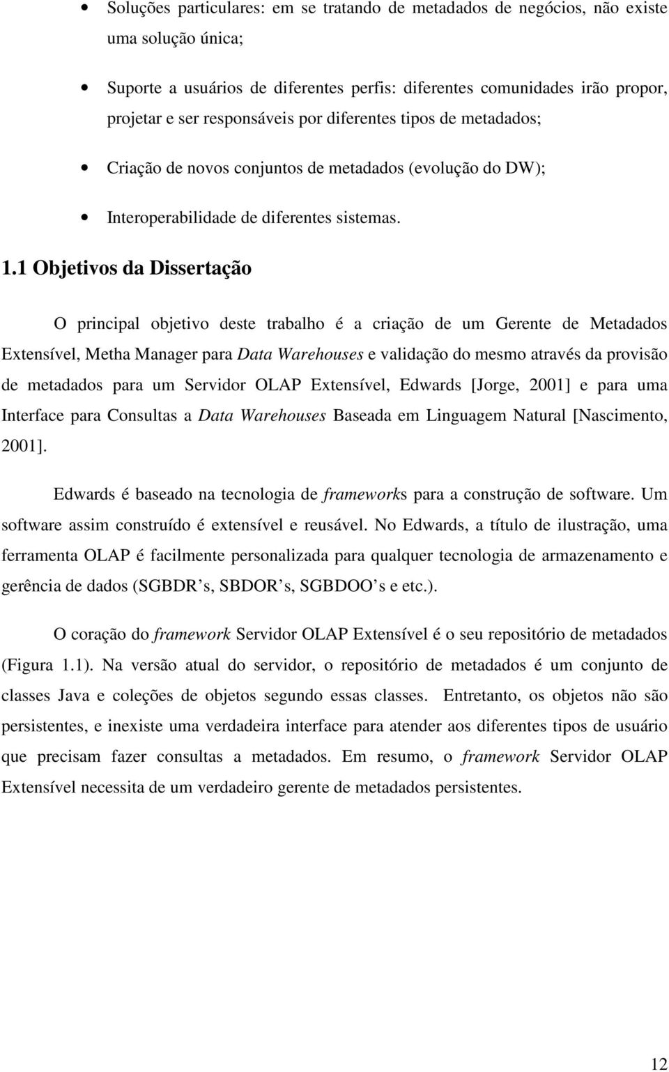 1 Objetivos da Dissertação O principal objetivo deste trabalho é a criação de um Gerente de Metadados Extensível, Metha Manager para Data Warehouses e validação do mesmo através da provisão de