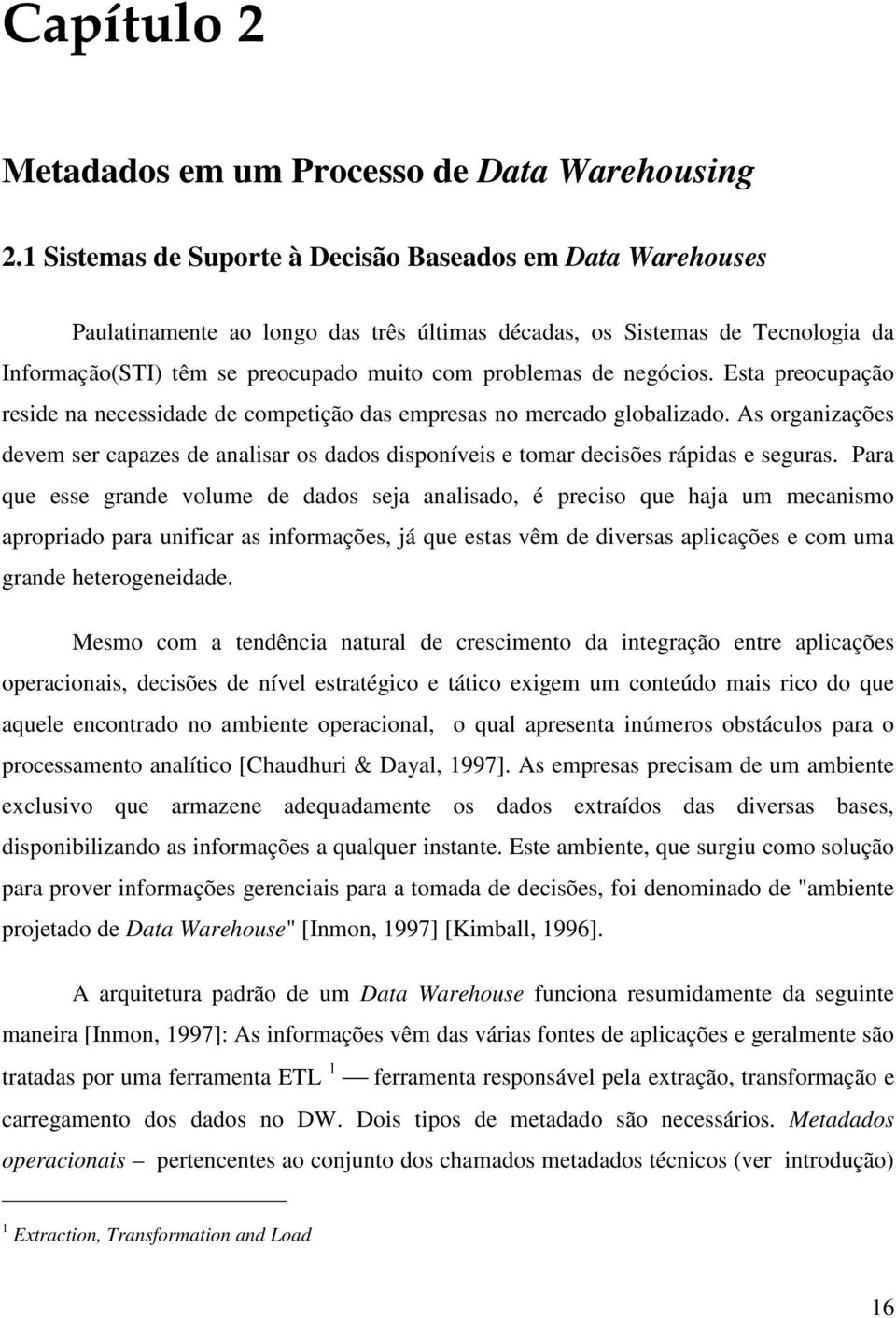 negócios. Esta preocupação reside na necessidade de competição das empresas no mercado globalizado.